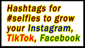 Hashtags for #selfies to grow your Instagram, TikTok, Facebook