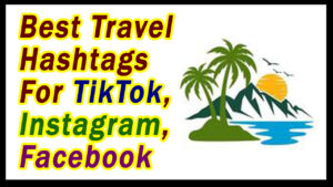 Best Travel Hashtags For TikTok, Instagram, Facebook